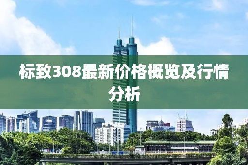 标致308最新价格概览及行情分析