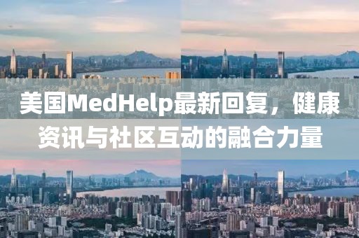 美国MedHelp最新回复，健康资讯与社区互动的融合力量