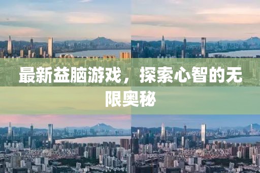 最新益脑游戏，探索心智的无限奥秘