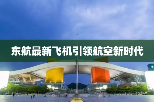 东航最新飞机引领航空新时代