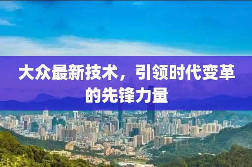 大众最新技术，引领时代变革的先锋力量