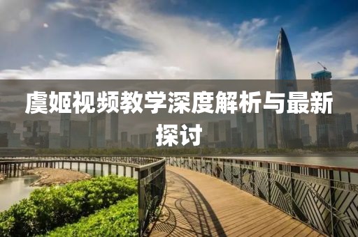 虞姬视频教学深度解析与最新探讨