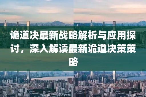 诡道决最新战略解析与应用探讨，深入解读最新诡道决策策略