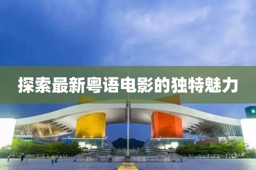 探索最新粤语电影的独特魅力
