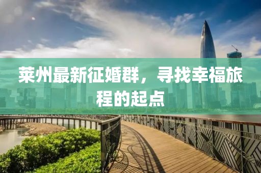莱州最新征婚群，寻找幸福旅程的起点