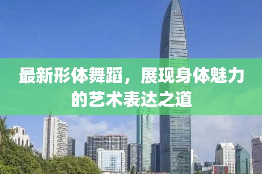 最新形体舞蹈，展现身体魅力的艺术表达之道