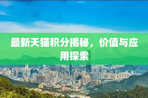 最新天猫积分揭秘，价值与应用探索