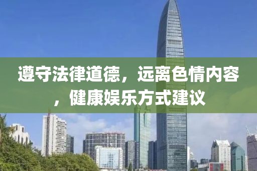 遵守法律道德，远离色情内容，健康娱乐方式建议
