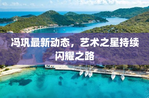 冯巩最新动态，艺术之星持续闪耀之路