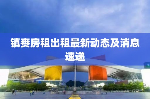 镇赉房租出租最新动态及消息速递
