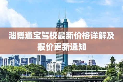 淄博通宝驾校最新价格详解及报价更新通知