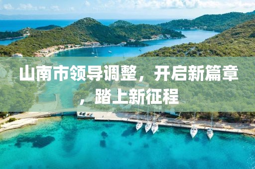 山南市领导调整，开启新篇章，踏上新征程