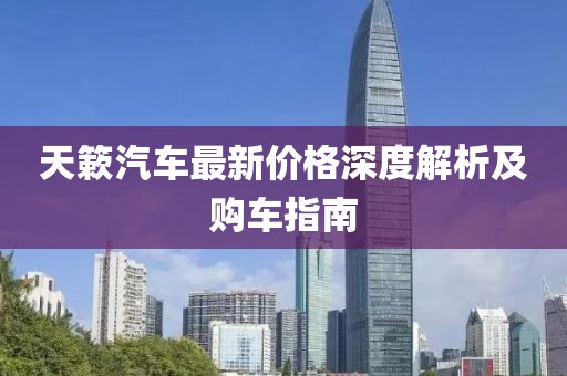 天簌汽车最新价格深度解析及购车指南