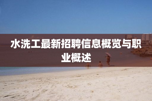 水洗工最新招聘信息概览与职业概述