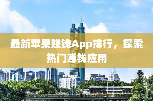 最新苹果赚钱App排行，探索热门赚钱应用