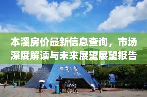 本溪房价最新信息查询，市场深度解读与未来展望展望报告
