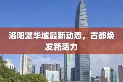 洛阳繁华城最新动态，古都焕发新活力