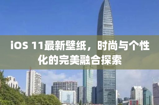 iOS 11最新壁纸，时尚与个性化的完美融合探索