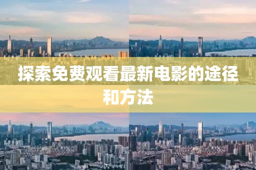 探索免费观看最新电影的途径和方法
