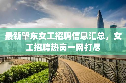 最新肇东女工招聘信息汇总，女工招聘热岗一网打尽