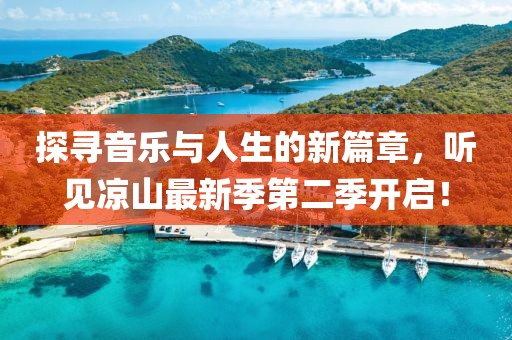 探寻音乐与人生的新篇章，听见凉山最新季第二季开启！