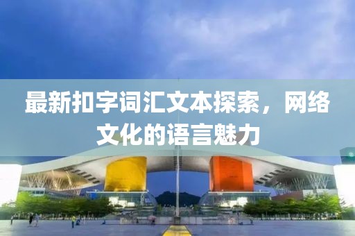 最新扣字词汇文本探索，网络文化的语言魅力