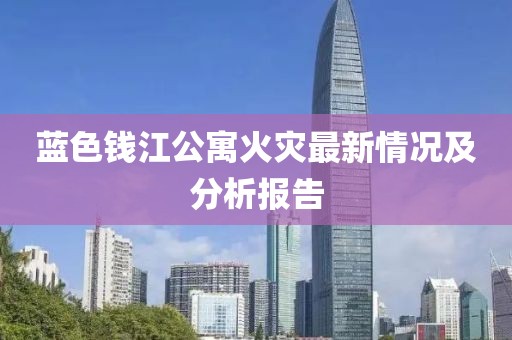 蓝色钱江公寓火灾最新情况及分析报告