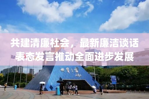 共建清廉社会，最新廉洁谈话表态发言推动全面进步发展
