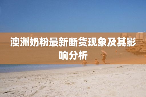 澳洲奶粉最新断货现象及其影响分析