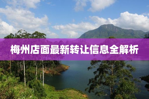 梅州店面最新转让信息全解析