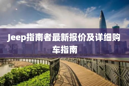 Jeep指南者最新报价及详细购车指南
