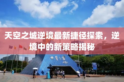 天空之城逆境最新捷径探索，逆境中的新策略揭秘