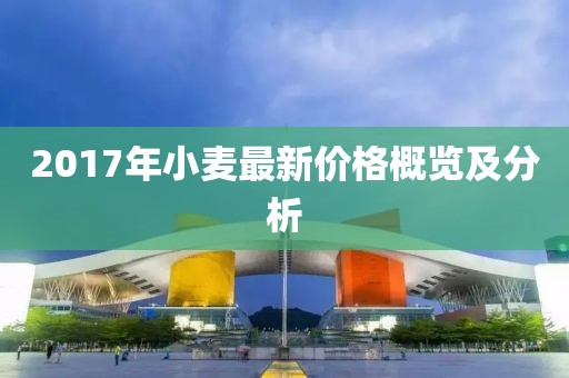 2017年小麦最新价格概览及分析