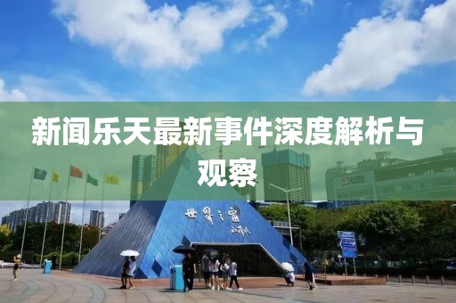 新闻乐天最新事件深度解析与观察
