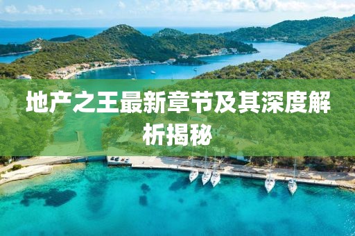 地产之王最新章节及其深度解析揭秘