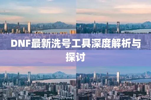DNF最新洗号工具深度解析与探讨