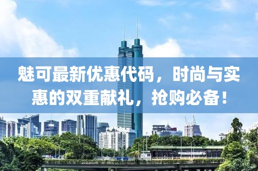 魅可最新优惠代码，时尚与实惠的双重献礼，抢购必备！
