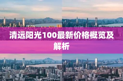 清远阳光100最新价格概览及解析