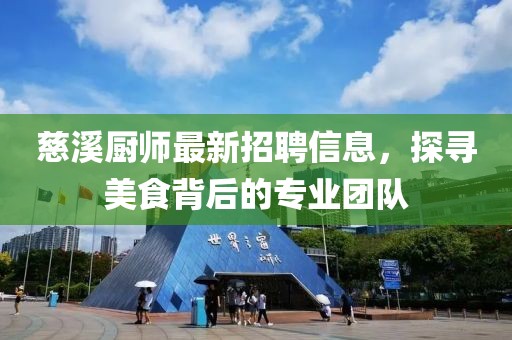 慈溪厨师最新招聘信息，探寻美食背后的专业团队