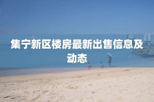 集宁新区楼房最新出售信息及动态