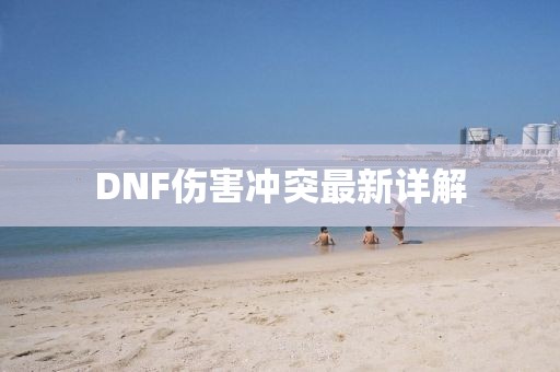 DNF伤害冲突最新详解