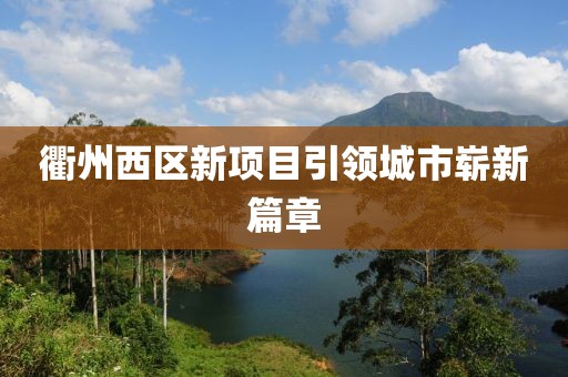 衢州西区新项目引领城市崭新篇章