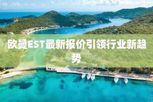 欧曼EST最新报价引领行业新趋势