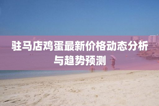 驻马店鸡蛋最新价格动态分析与趋势预测