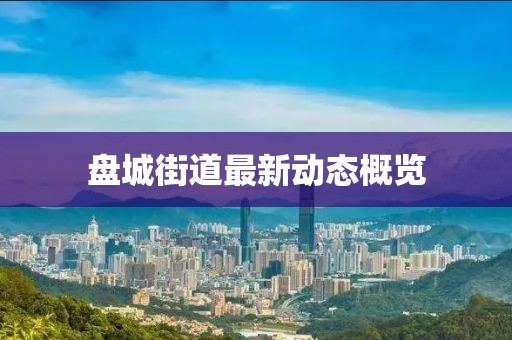 盘城街道最新动态概览