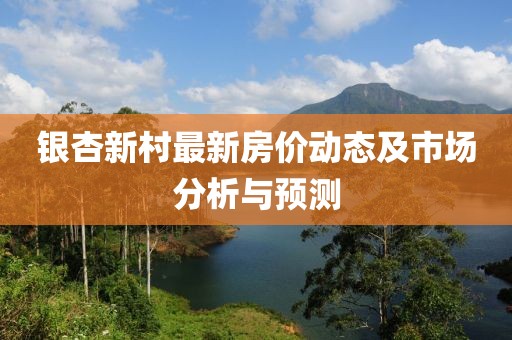 银杏新村最新房价动态及市场分析与预测