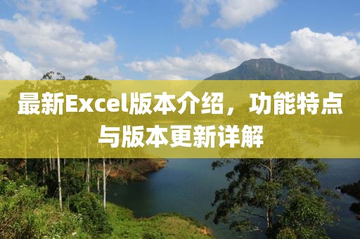 最新Excel版本介绍，功能特点与版本更新详解