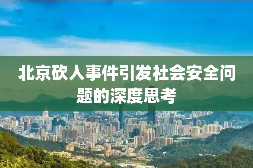 北京砍人事件引发社会安全问题的深度思考