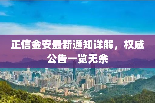 正信金安最新通知详解，权威公告一览无余
