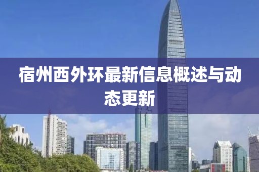 宿州西外环最新信息概述与动态更新